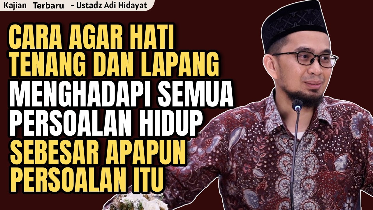 Kunci agar TENANG dan Lapang Hati di tengah ujian hidup sebesar apapun | ustadz adi hidayat