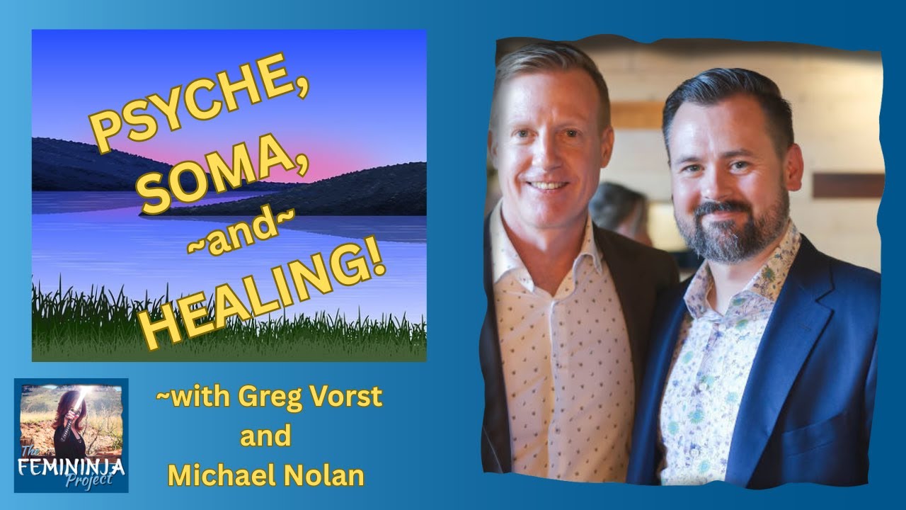 Psyche and Soma with Greg Vorst and Michael Nolan @thefemininjaproject