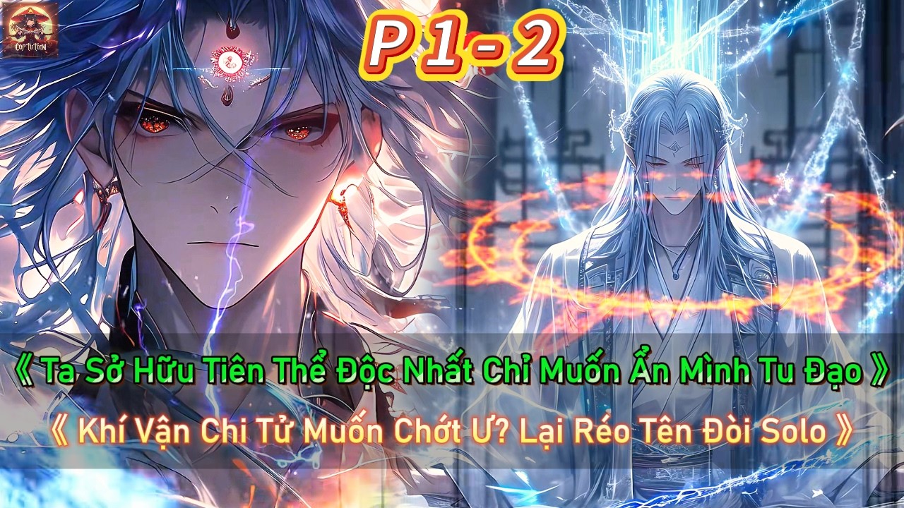 Ta sở hữu Tiên Thể độc nhất chỉ muốn ẩn mình tu đạo, Khí Vận Chi Tử lại réo tên đòi solo | 1-2