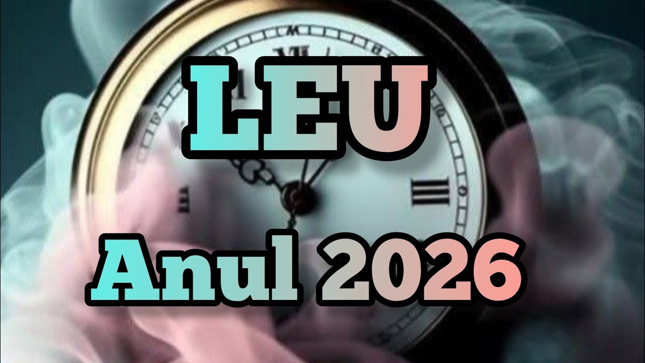 LEU  - Carieră, bani și dragoste &icirc;n 2026
