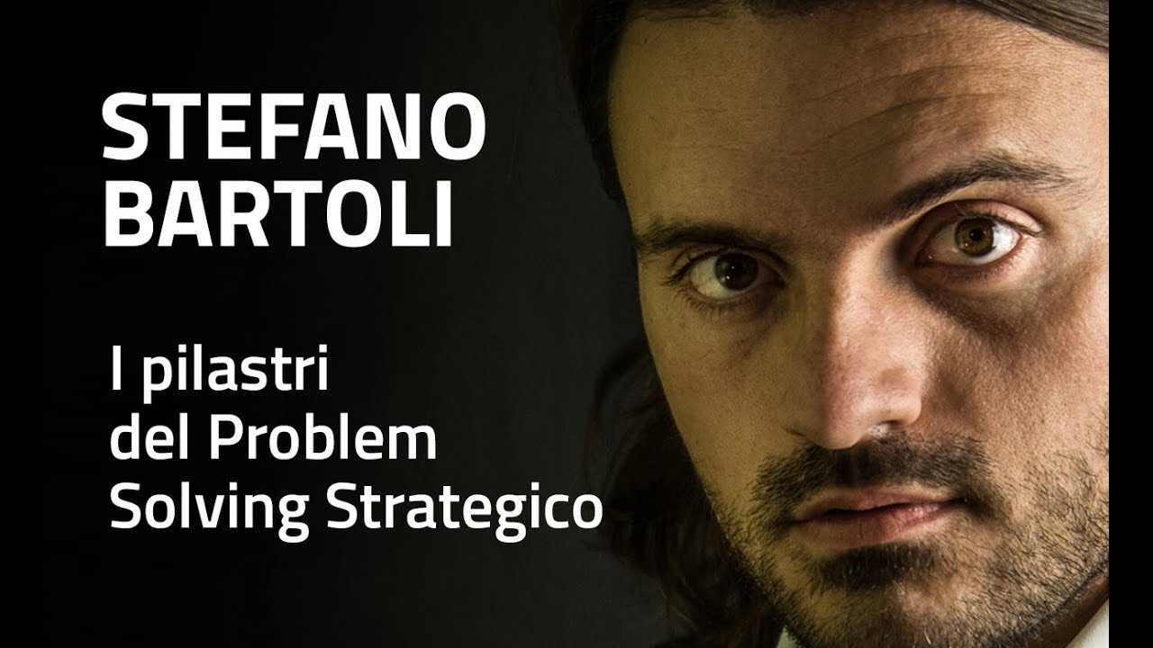 Stefano Bartoli - I pilastri del Problem Solving Strategico