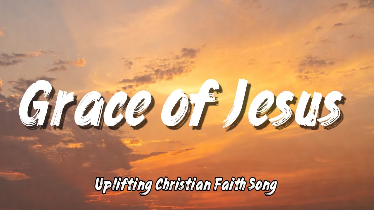 Grace of Jesus – Uplifting Christian Faith Song