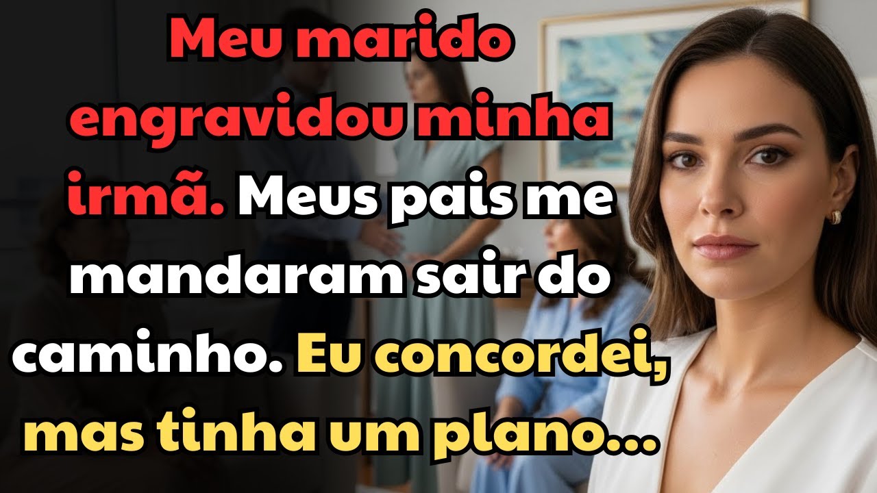 Meu Marido Engravidou Minha Irmã — Meus Pais Mandaram Eu Sair. Concordei… Mas Tinha um Plano