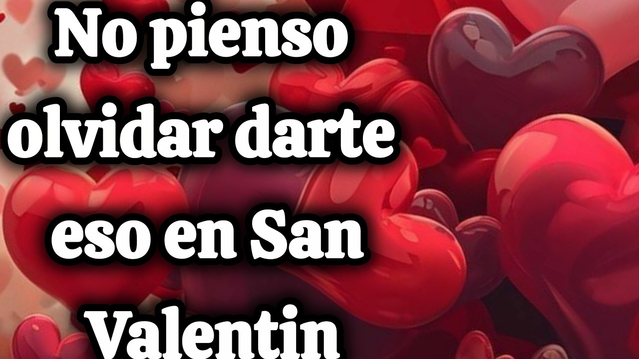 No pienso olvidar traerte eso en San Valentin