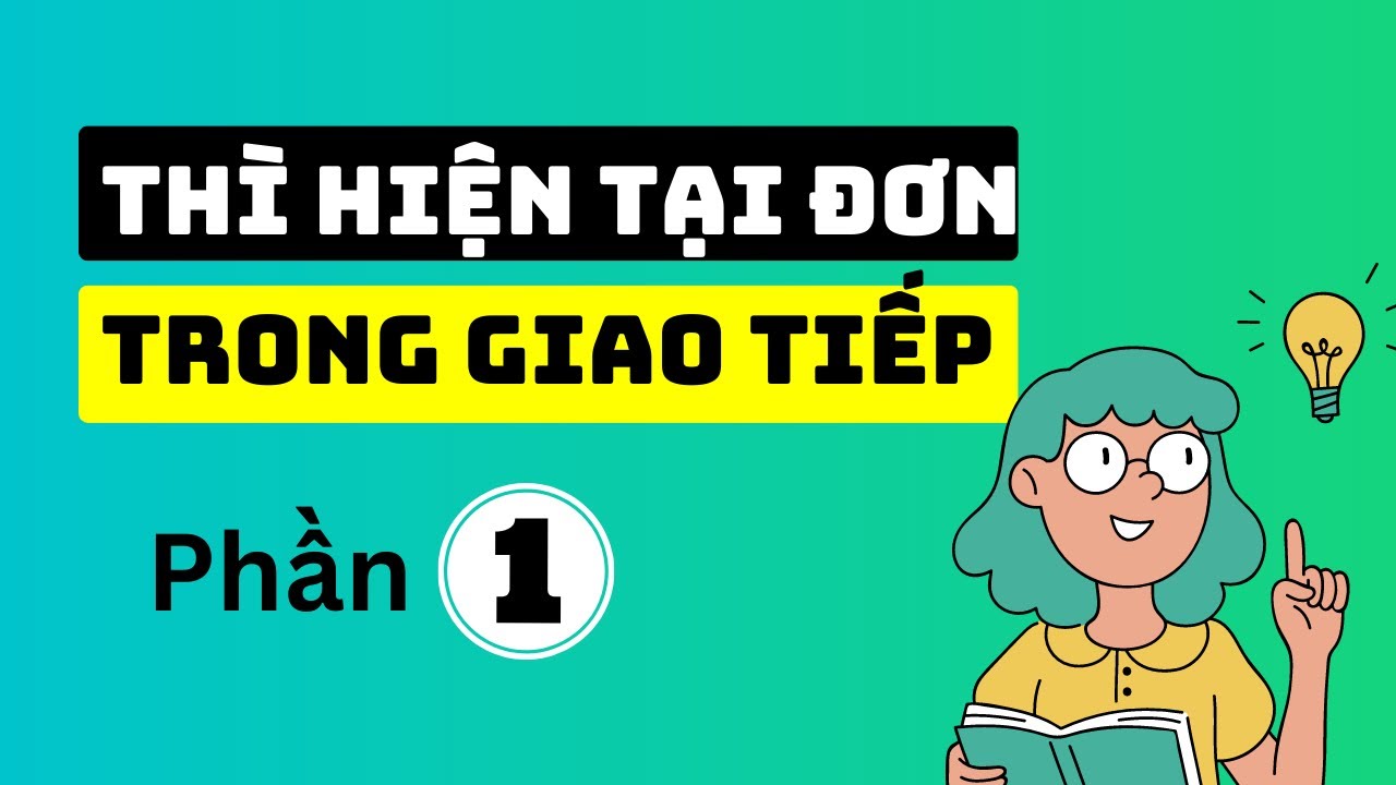 Th&igrave; hiện tại đơn tiếng Anh trong giao tiếp - Phần 1