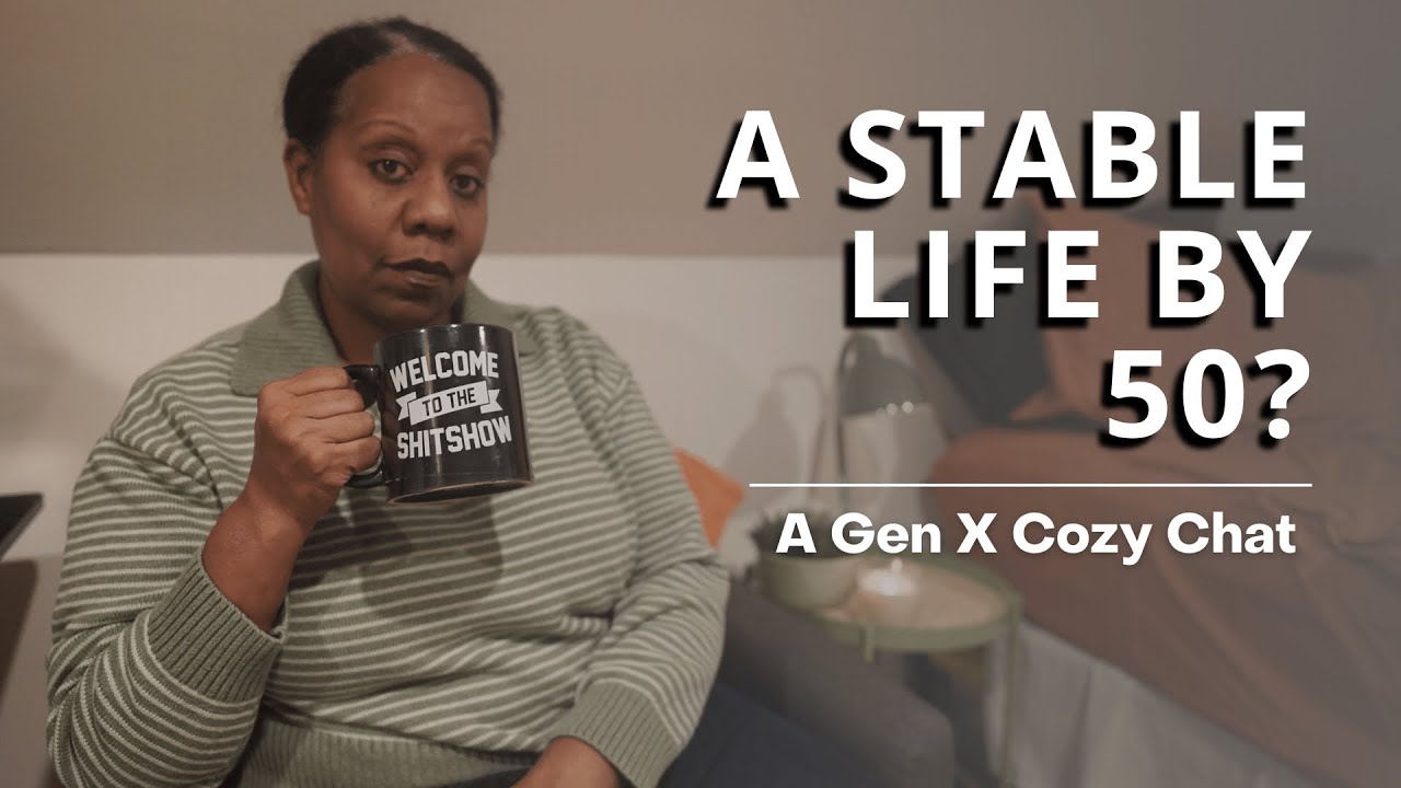A Stable Life by 50? My Surprising Reality | A Cozy Gen X Chat