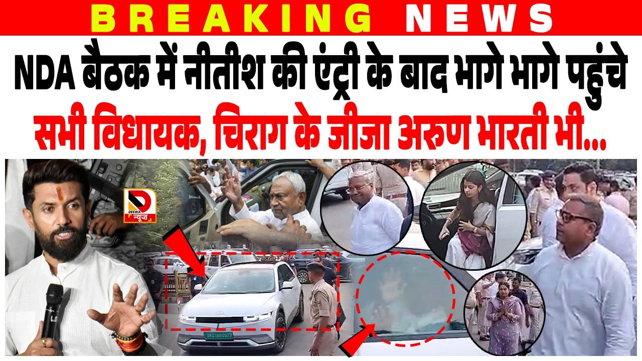 NDA बैठक में Nitish की एंट्री के बाद भागे भागे पहुंचे सभी विधायक, Chirag के जीजा Arun Bharti भी