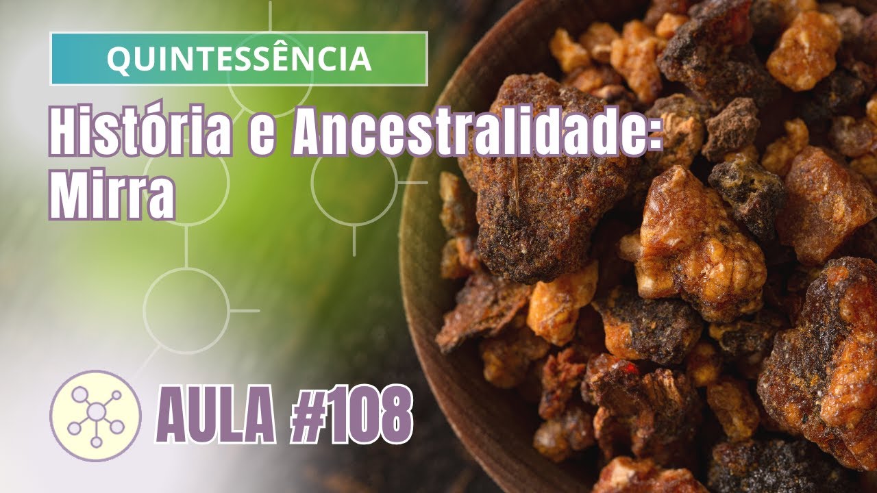 Aula #108 Quintessência - História e Ancestralidade: Mirra