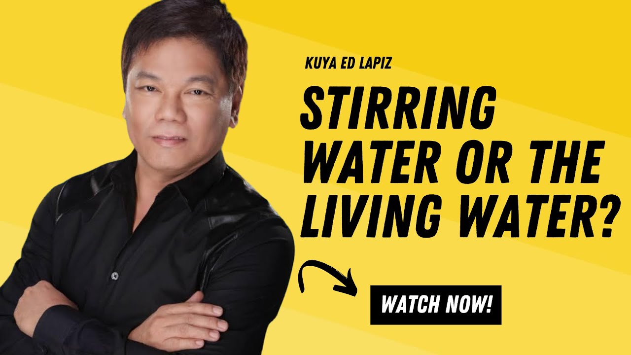 Ed Lapiz: Stirring Water or Receiving the Living Water? | Life-Changing Christian Message