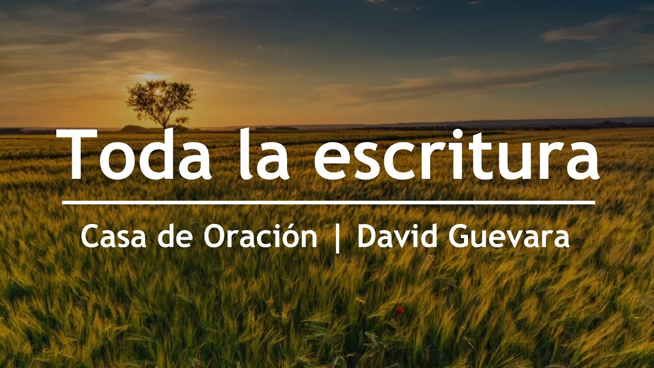 Toda la Escritura - David Guevara | Casa de Oración México