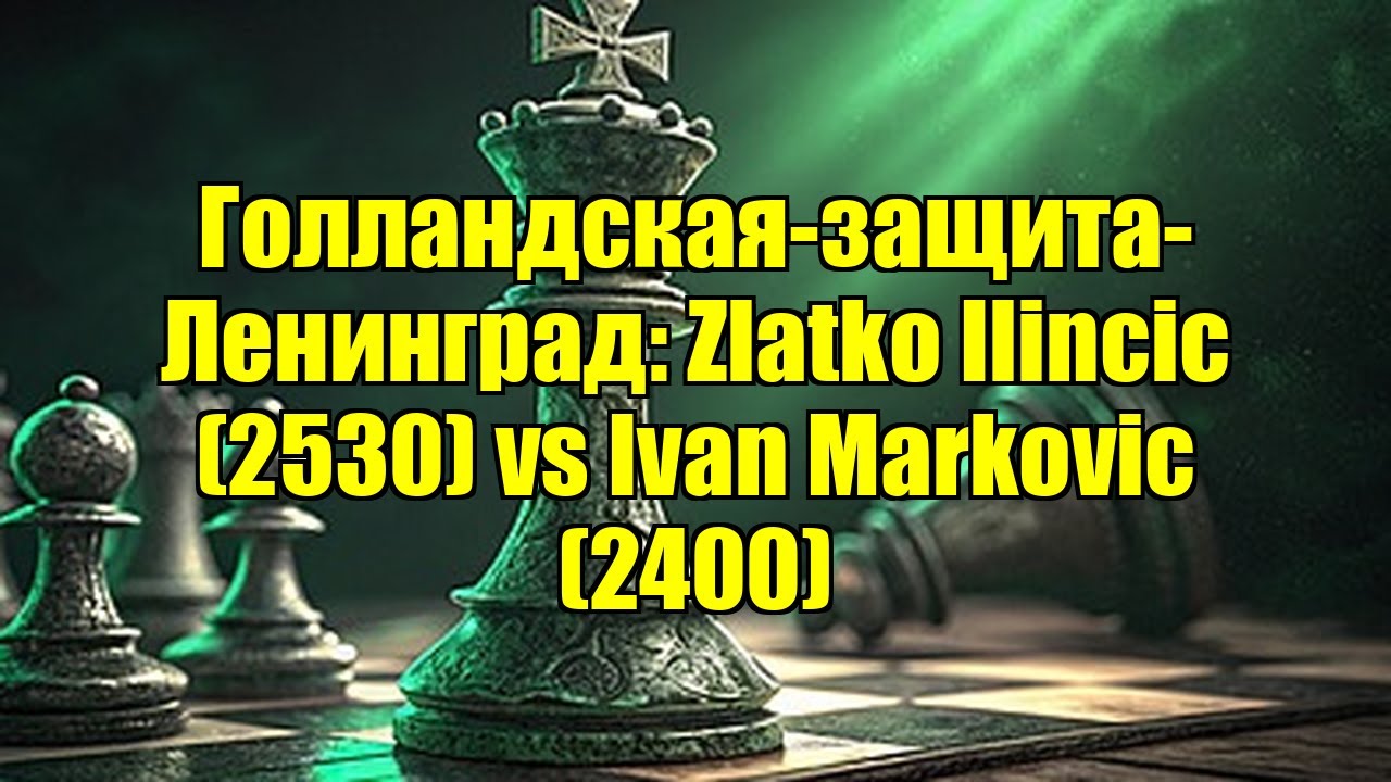 Голландская-защита-Ленинград: Zlatko Ilincic (2530) vs Ivan Markovic (2400)