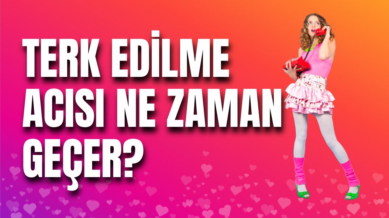 TERK EDİLME ACISI NE ZAMAN GE&Ccedil;ER?