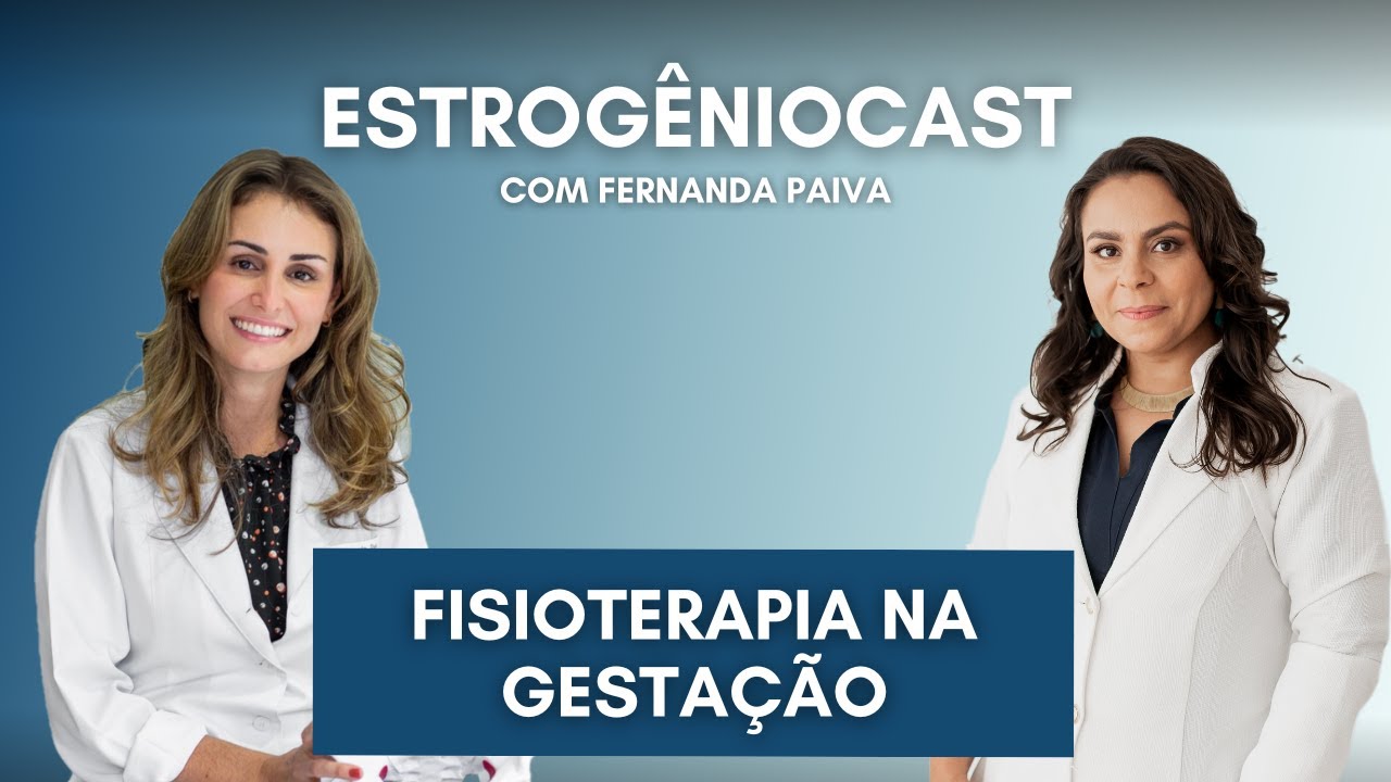 A função da fisioterapia na gestação - Parte 1 | Estrogênio Cast com Fernanda Paiva