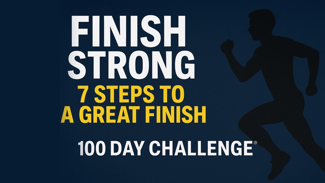 Finish Strong: 7 Steps to a Great Finish | 100 Day Challenge