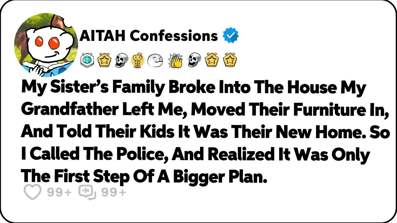 My Sister’s Family Broke Into The House My Grandfather Left Me… Reddit Relationship Stories