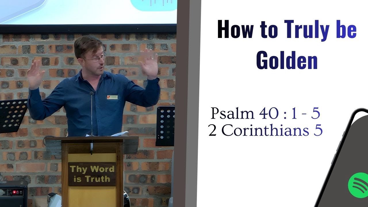 How to Truly be Golden (Psalm 40 : 1 - 5 & 2 Corinthians 5)