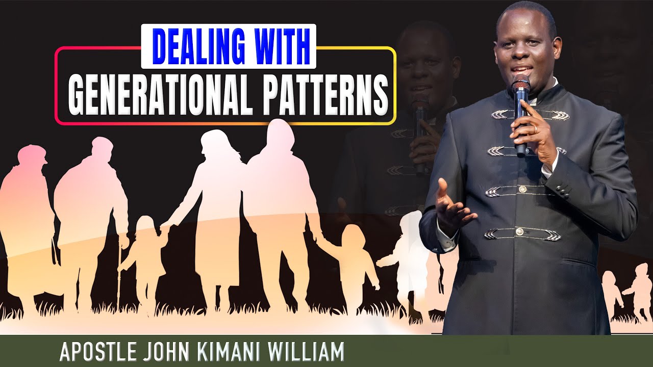 Dealing with Generational Patterns || Apostle John Kimani William