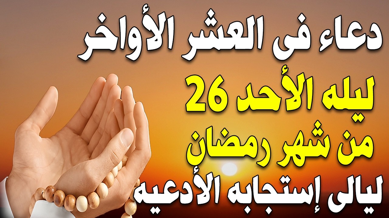 دعاء فى ليلة القدر في ليلة 26 رمضان ادعية ليلة القدر لجلب الرزق والفرج العاجل دعاء مستجاب بإذن الله