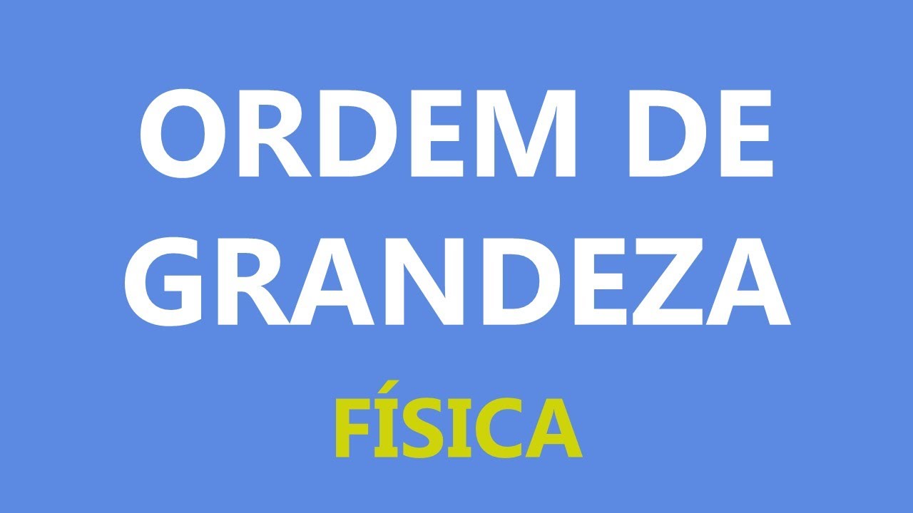 Ordem de Grandeza - [Física]