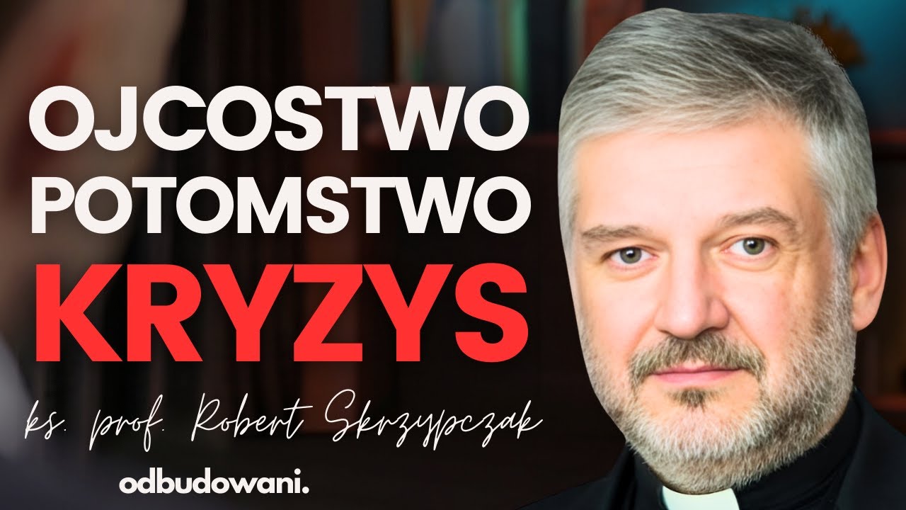 Czy kryzys ojcostwa zniszczył naszą młodzież? ks. prof. Robert Skrzypczak o nieufnym pokoleniu