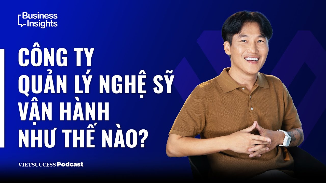 Business Insights #9 | Công ty quản lý nghệ sỹ vận hành như thế nào? | NSX Phan Anh - Founder VMAS
