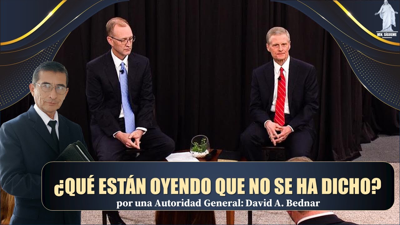 ¿QUÉ ESTÁN OYENDO QUE NO SE HA DICHO? por una Autoridad General: David A. Bednar