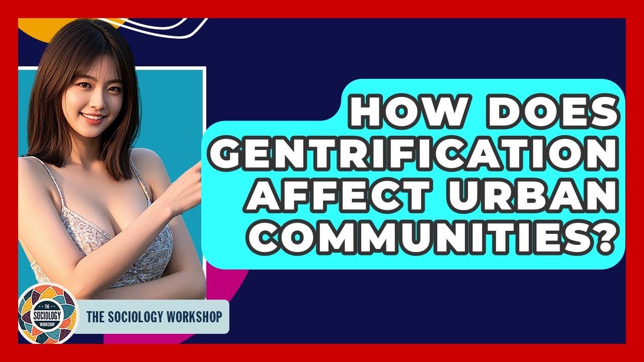 How Does Gentrification Affect Urban Communities? - The Sociology Workshop