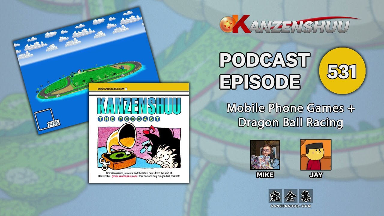 Kanzenshuu - The Podcast: Episode 531 -- Mobile Phone Games + Dragon Ball Racing