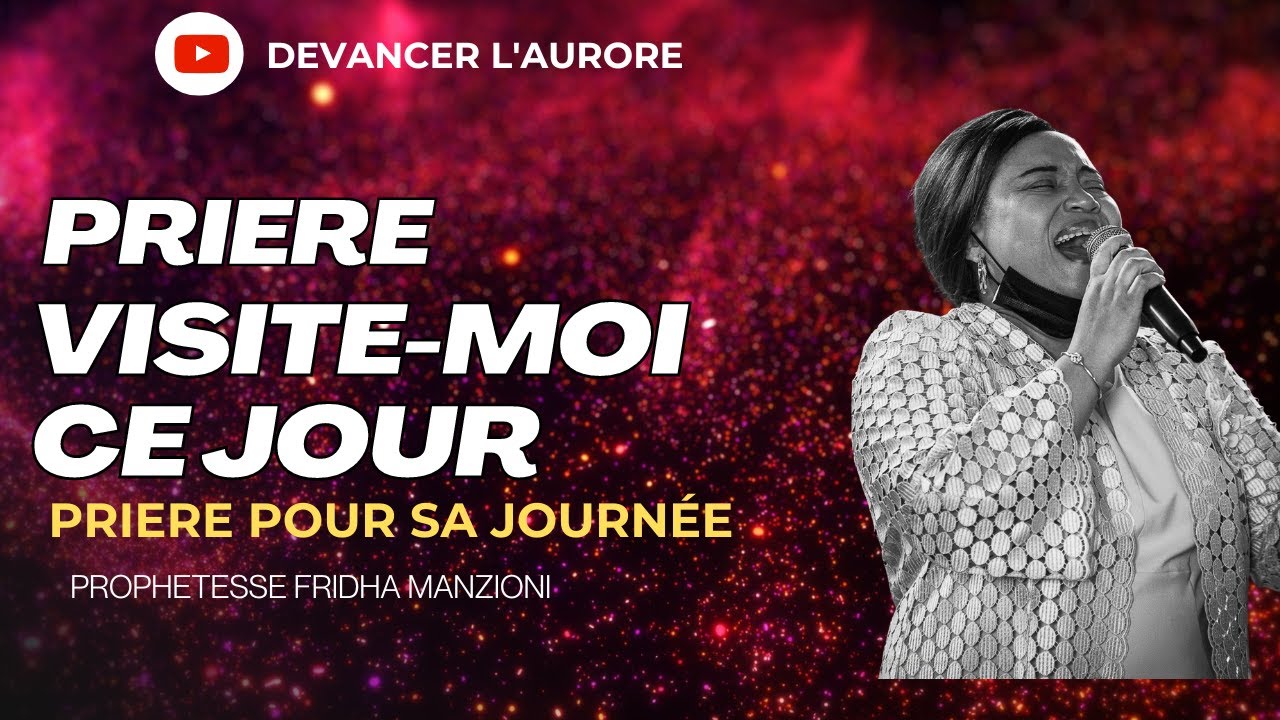 PRIERE DU MATIN SEIGNEUR VISITE MOI CE JOUR BY PROPHETESSE FRIDHA MANZIONI