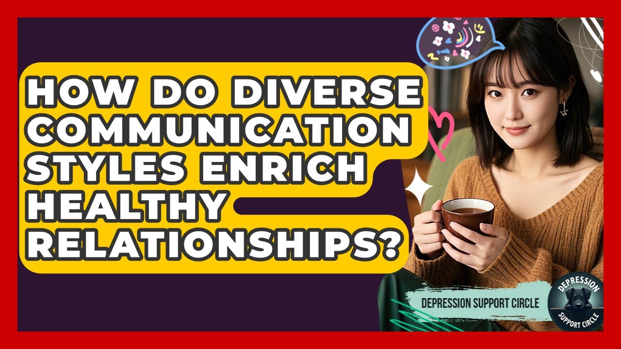 How Do Diverse Communication Styles Enrich Healthy Relationships? - Depression Support Circle