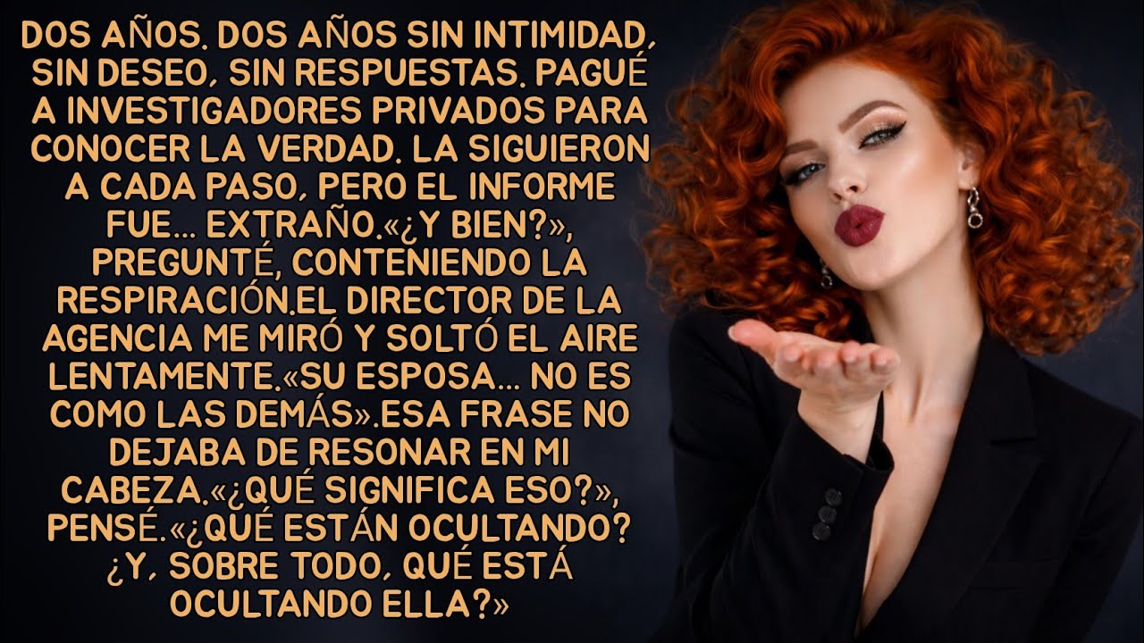 Dos años. Dos años sin intimidad, sin deseo, sin respuestas. Pagué a investigadores privados para