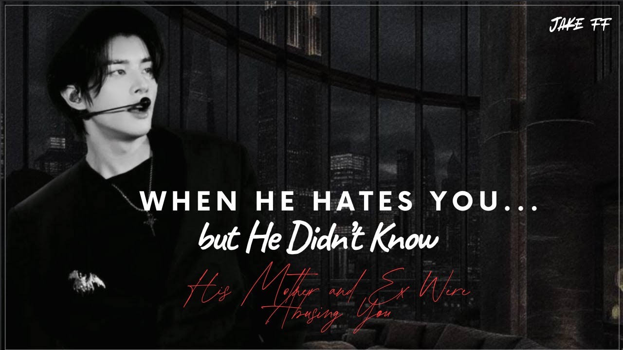 When He Hates You but He Didn’t Know His Mother and Ex Were Abusing|#jake #oneshot #enhypen