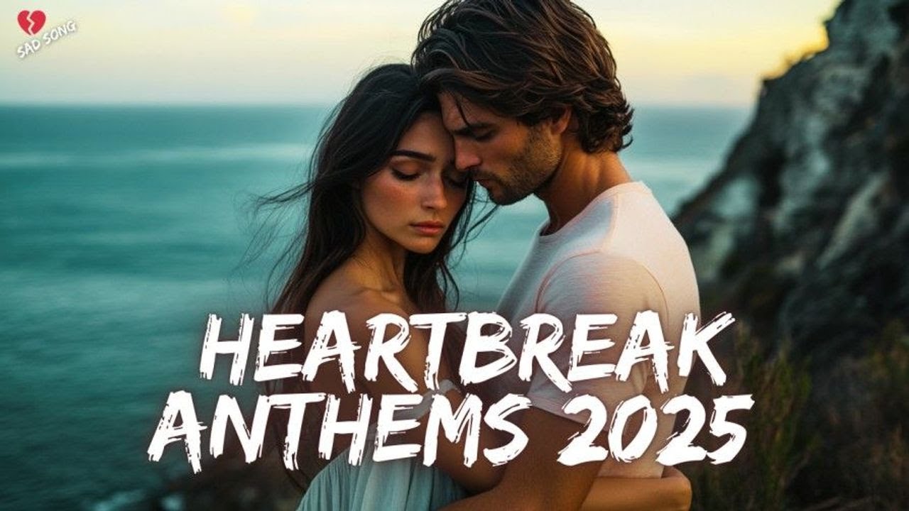 Heartbreak Anthems 2025 💔 Ultimate Sad Love Songs Playlist 💔🎶🎶