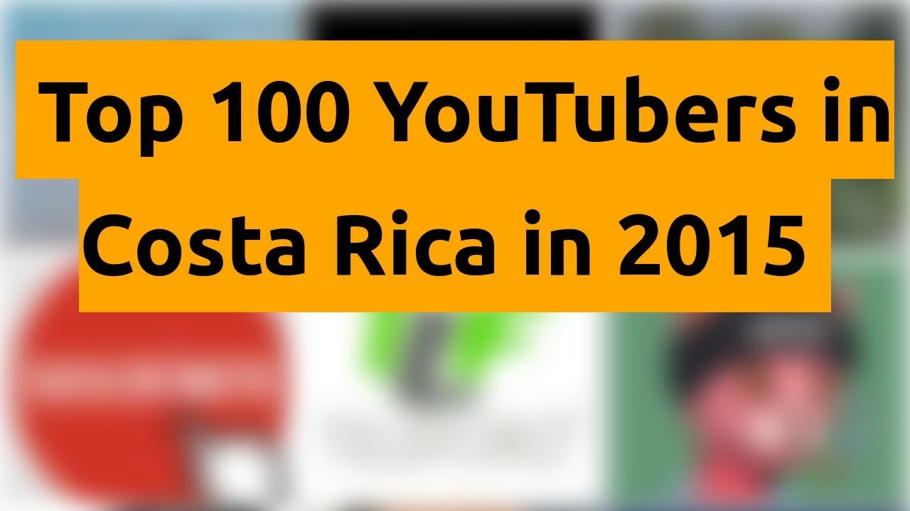 🇨🇷 🇨🇷 🇨🇷 Top 100 YouTubers in Costa Rica in 2015 🇨🇷 🇨🇷 🇨🇷