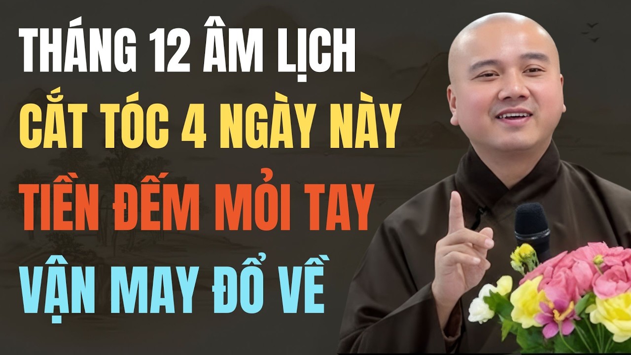 THẦY PHÁP HÒA: THÁNG 12 ÂM LỊCH CẮT TÓC 4 NGÀY NÀY – KHÔNG GIÀU CŨNG KHÓ, SAI NGÀY MẤT LỘC CẢ NĂM
