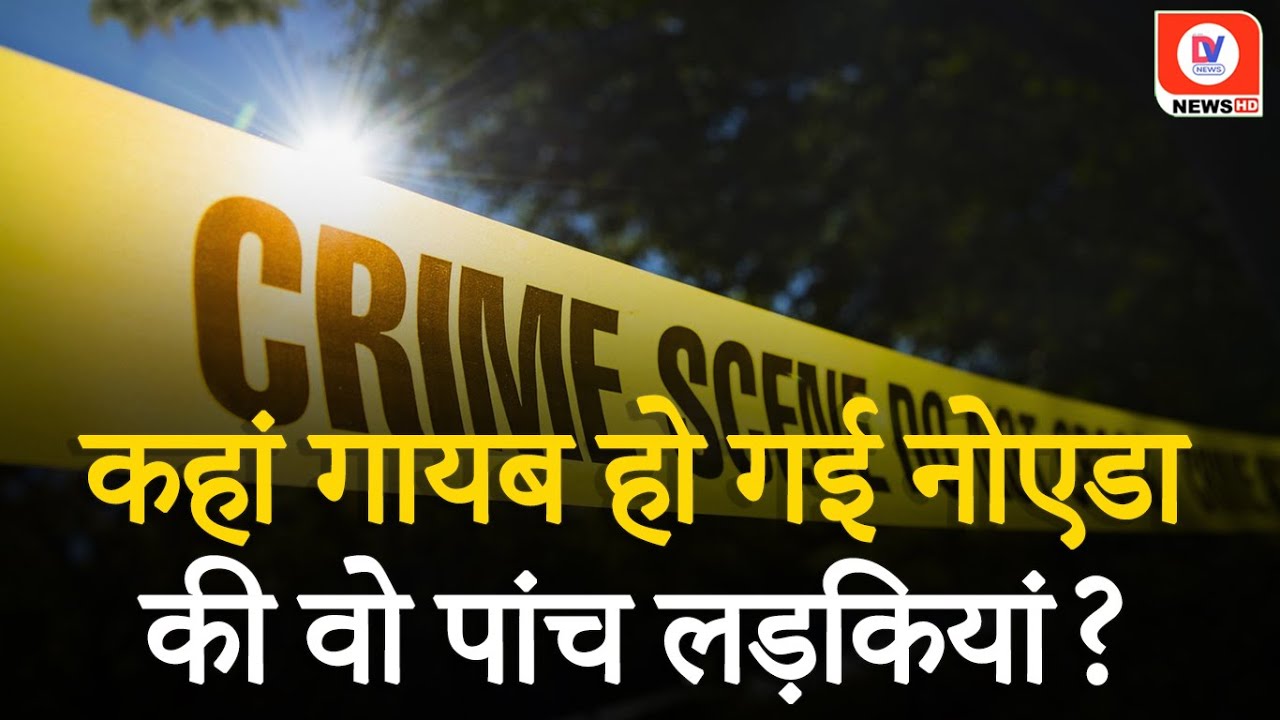 Noida Crime News: जमीन खा गई या आसमान...! Bisra-Haraula से पांच लड़कियां लापता, जांच में जुटी Police