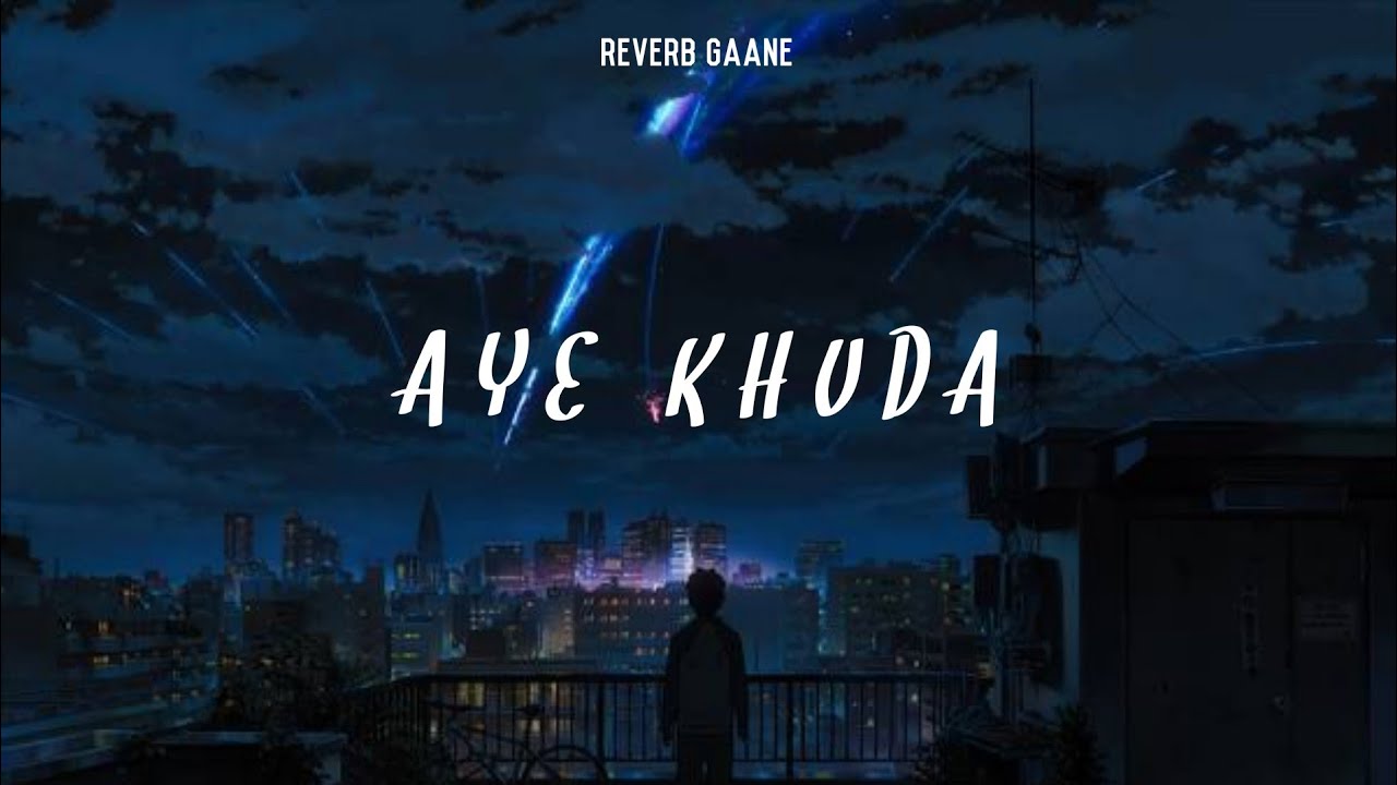 Aye Khuda [Reverb lofi + Slowed] love/sad/alone/rain/relax | Reverb Gaane