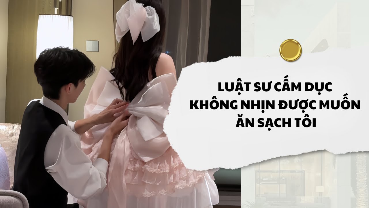 [Audio] Luật Sư Cấm Dục Không Nhịn Được Muốn Ăn Sạch Tôi | Mắc Cỡ Audio