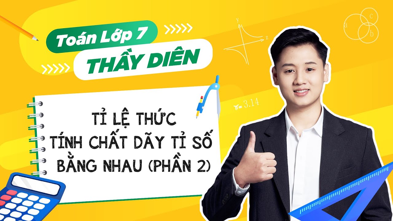 Toán lớp 7 - Tỉ lệ thức - Tính chất dãy tỉ số bằng nhau (Phần 2) - Thầy Lê Ngọc Diên