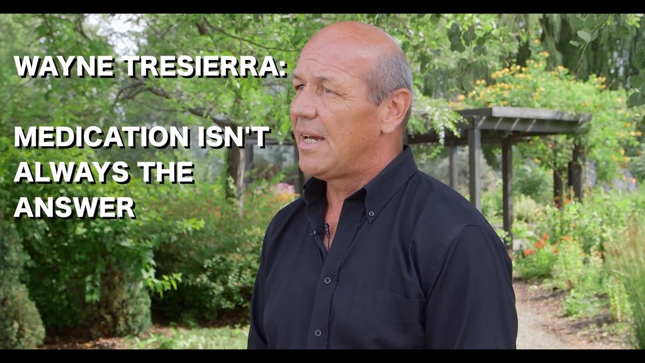 Wayne Tresierra - Medication Isn't Always The Answer