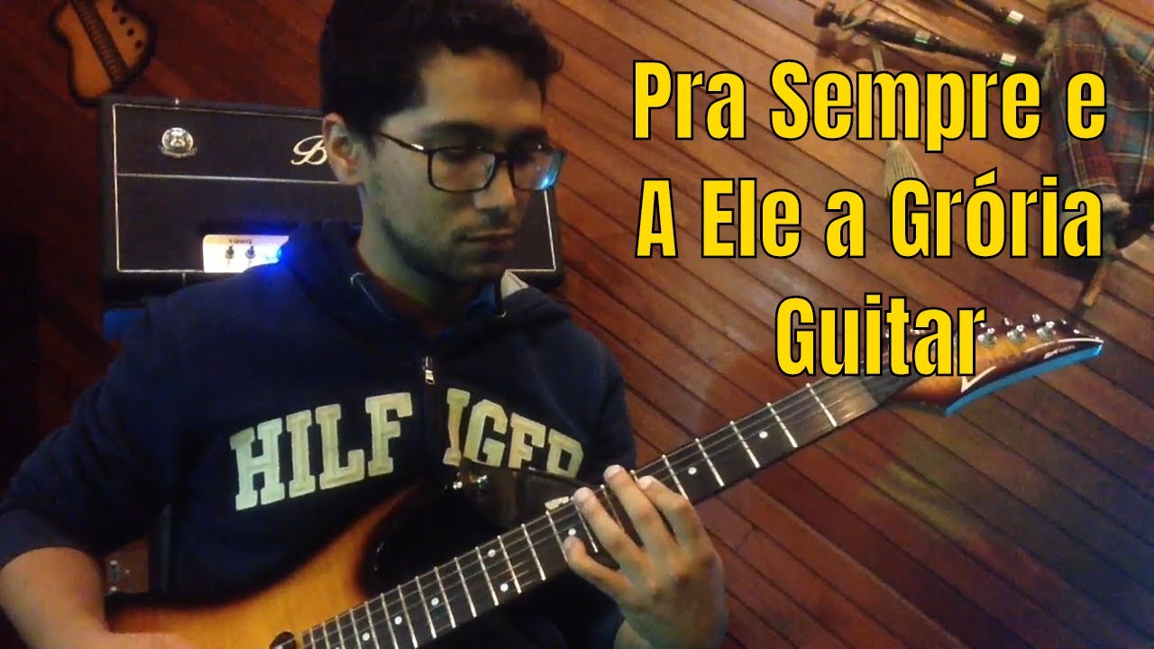 Pra sempre / A  ele a Gl&oacute;ria - Gabriela Rocha - Guitarra by ( Felipe.sousa9 )