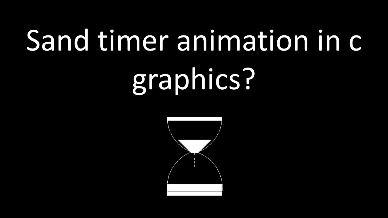 sand timer animation in c graphics.