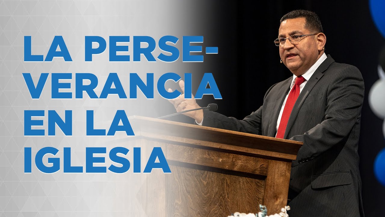 La Perseverancia en la Iglesia | Predicación por el Dr. Luis Parada
