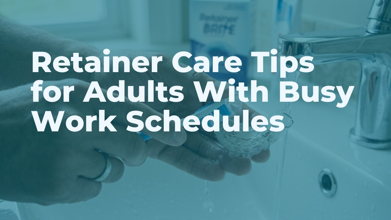 Retainer Care Tips for Busy Adults | Protect Your Smile After Braces