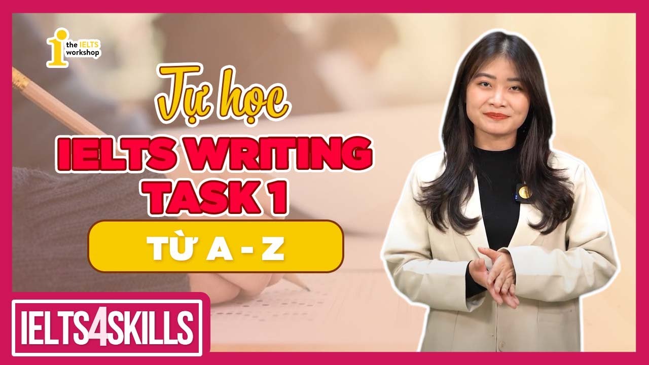 CÁCH VIẾT IELTS WRITING TASK 1 TỪ A - Z | IELTS 4 SKILLS by The IELTS Workshop