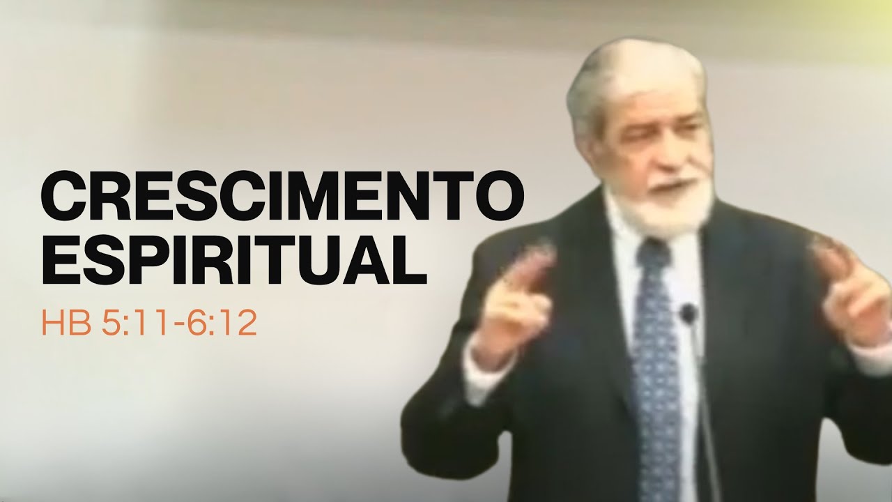 A Importância do crescimento espiritual - (Hb 5:11-6:12)