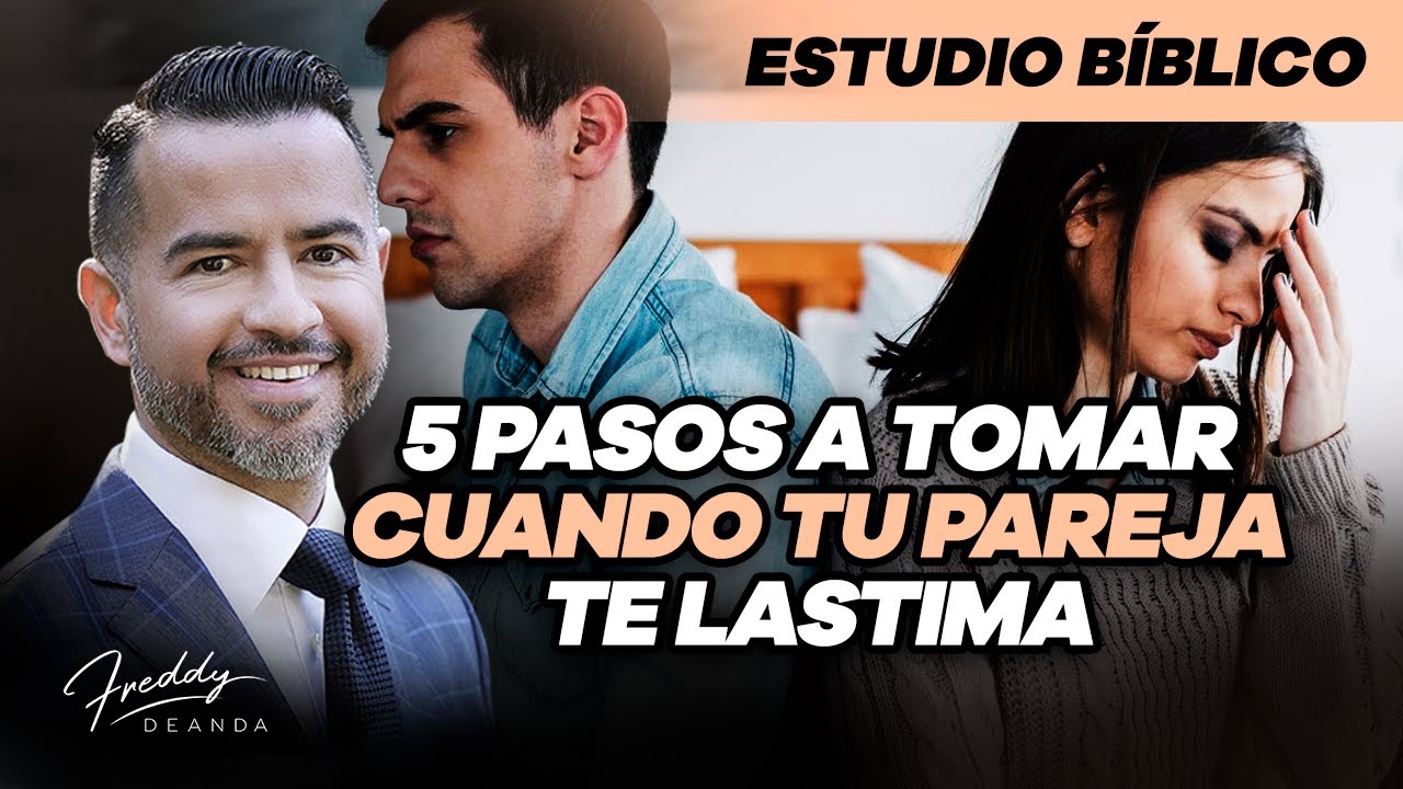 5 pasos a tomar cuando tu pareja te lastima - Pastor Freddy DeAnda