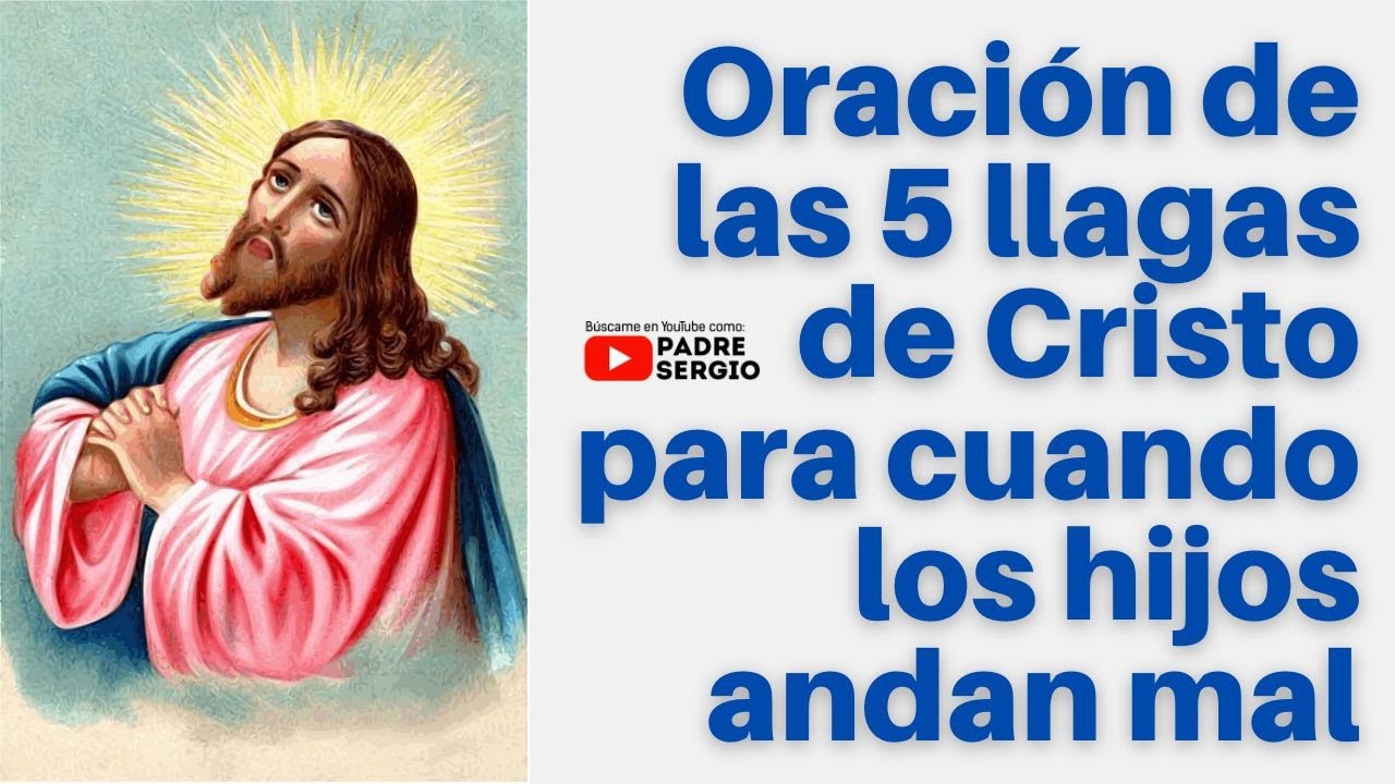 Oración de las 5 LLAGAS DE CRISTO para cuando los hijos ANDAN MAL