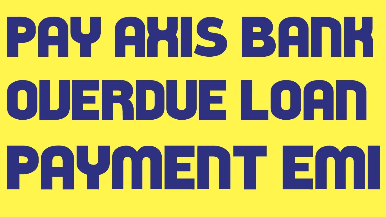 How to Pay Axis Bank Overdue Loan Payment EMI
