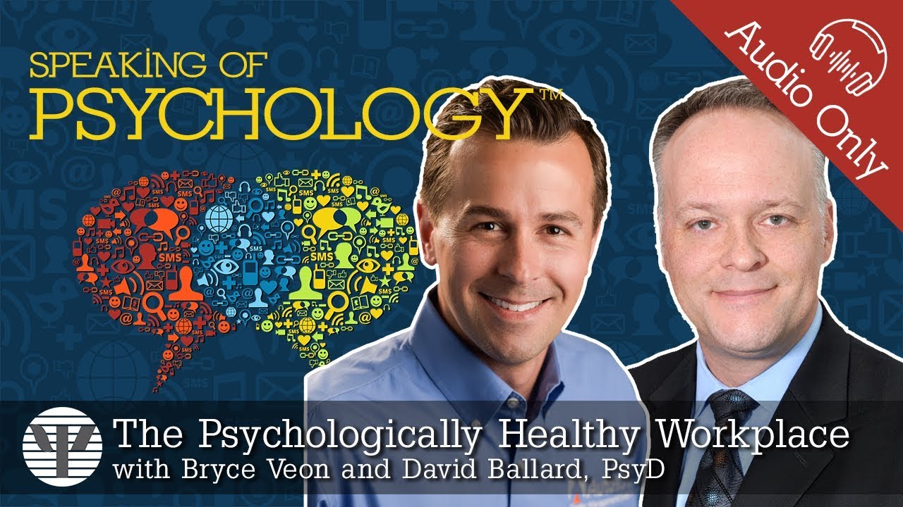 Psychologically healthy workplaces with David Ballard, PsyD, and Bryce Veon | Speaking of Psychology